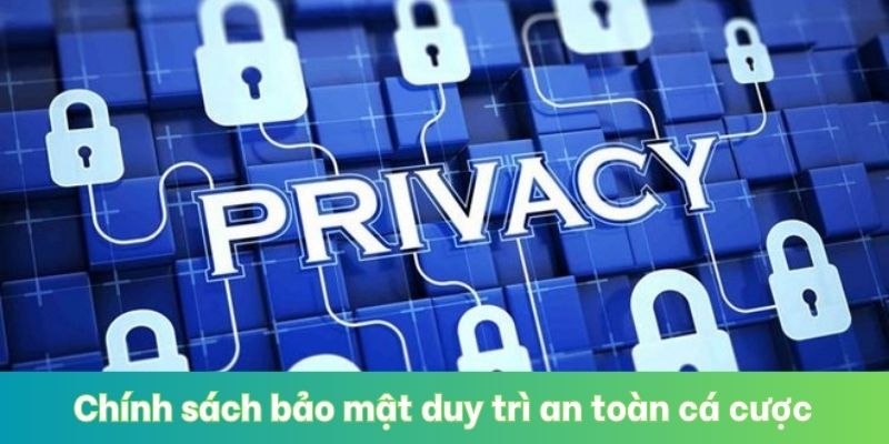 Chính sách bảo mật duy trì an toàn cá cược