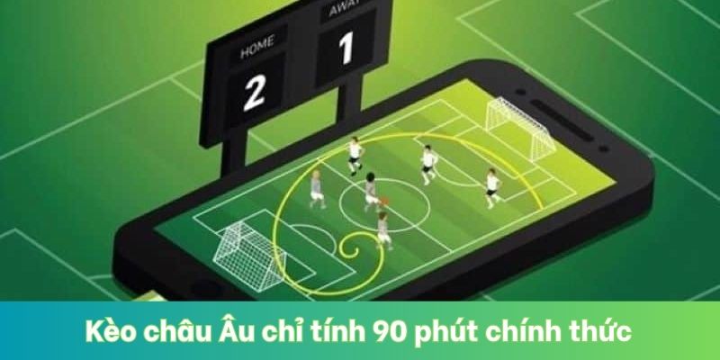Kèo châu Âu chỉ tính 90 phút chính thức