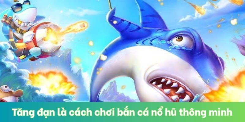 Tăng đạn là cách chơi bắn cá nổ hũ thông minh
