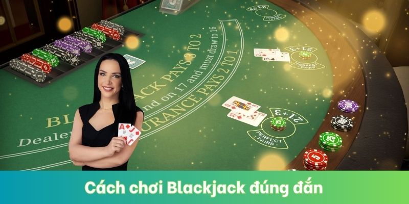 Cách chơi Blackjack đúng đắn