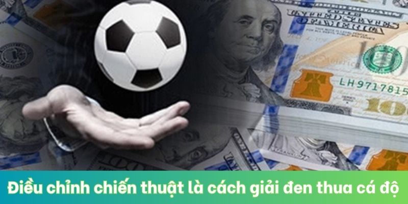Điều chỉnh chiến thuật là cách giải đen khi thua cá độ bóng đá