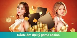 Cách Làm Đại Lý Game Casino