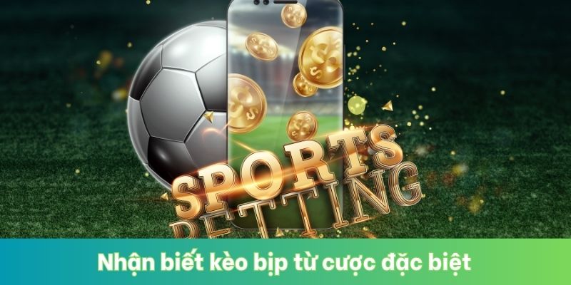 Nhận biết kèo bịp từ cược đặc biệt