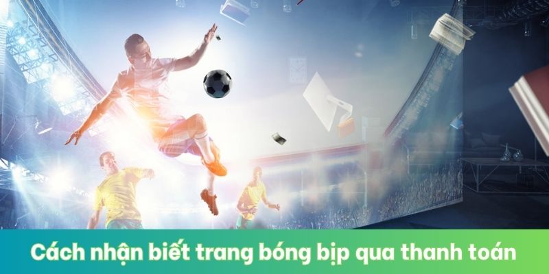 Cách nhận biết trang bóng bịp qua thanh toán