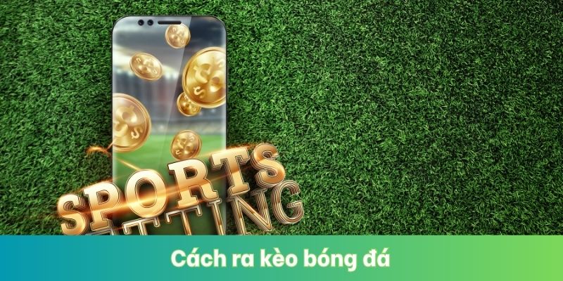 Cách Ra Kèo Bóng Đá