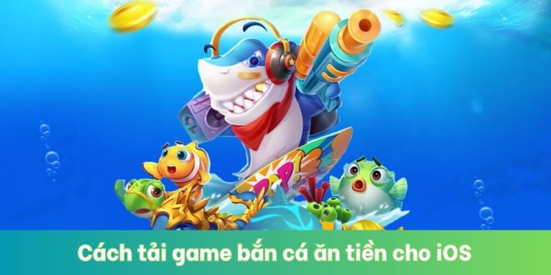 Cách tải game bắn cá ăn tiền cho iOS