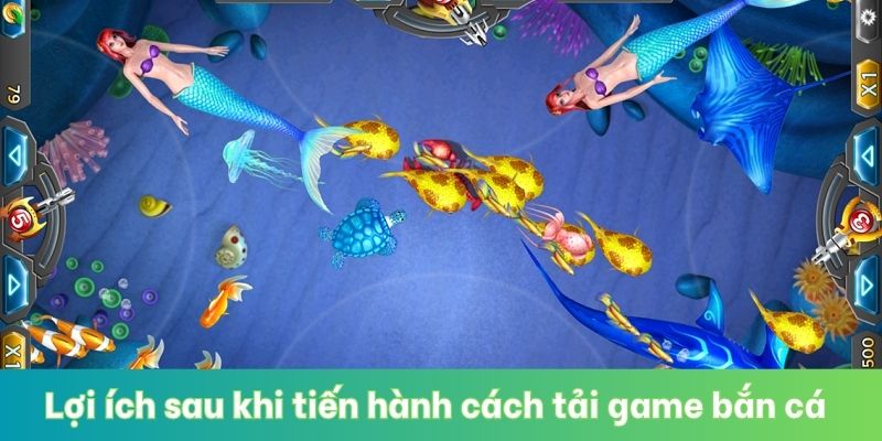 Lợi ích sau khi tiến hành cách tải game bắn cá ăn tiền