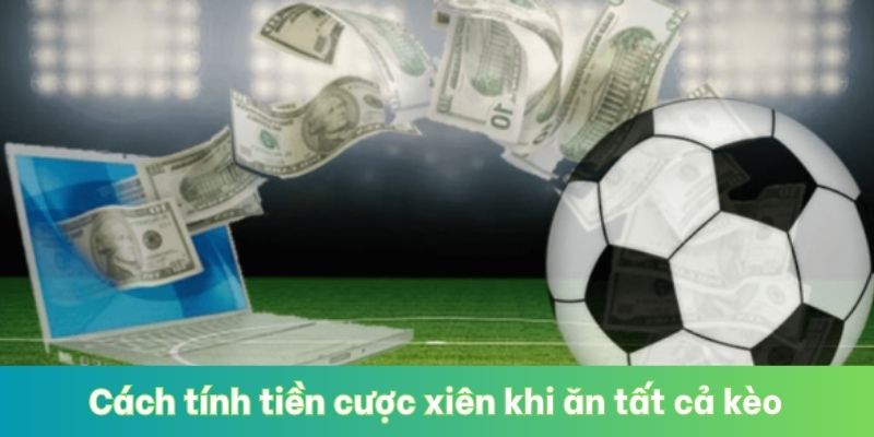 Cách tính tiền cược xiên khi ăn tất cả kèo