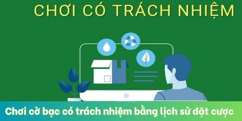Chơi cờ bạc có trách nhiệm bằng lịch sử đặt cược trên nhà cái