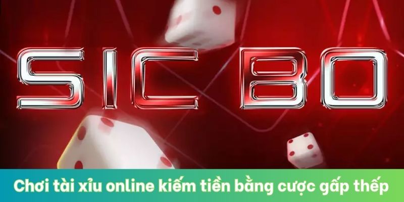 Chơi tài xỉu online kiếm tiền bằng cược gấp thếp