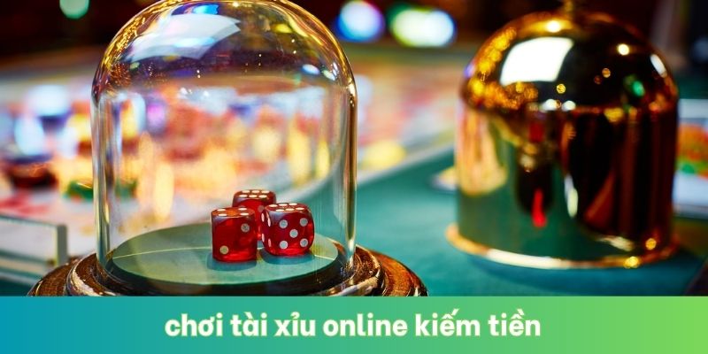 Chơi Tài Xỉu Online Kiếm Tiền