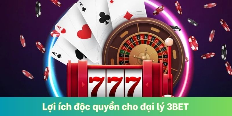 Lợi ích độc quyền cho đại lý 3BET