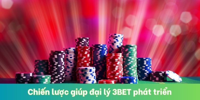 Chiến lược giúp đại lý 3BET phát triển