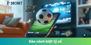 Kèo Cách Biệt Tỷ Số