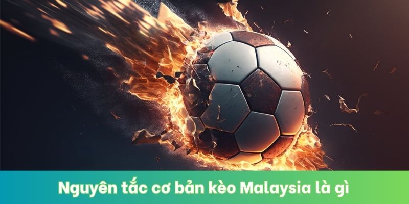 Nguyên tắc cơ bản kèo Malaysia là gì