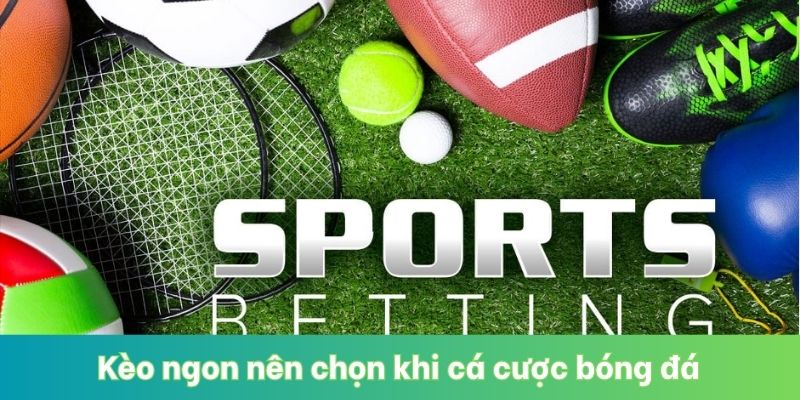 Kèo Ngon Nên Chọn Khi Cá Cược Bóng Đá