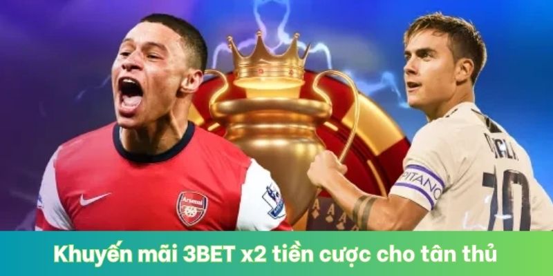 Khuyến mãi 3BET x2 tiền cược cho tân thủ
