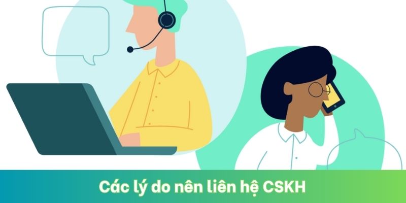Các lý do nên liên hệ CSKH