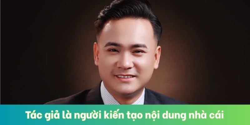 Tác giả là người kiến tạo nội dung nhà cái