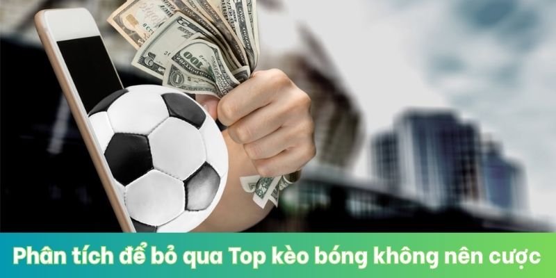 Phân tích để bỏ qua Top kèo bóng không nên cược