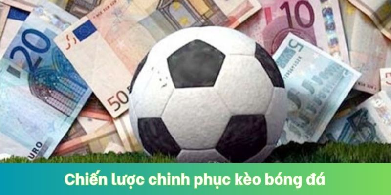 Chiến lược chinh phục kèo bóng đá